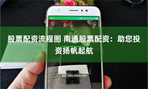 股票配资流程图 南通股票配资：助您投资扬帆起航