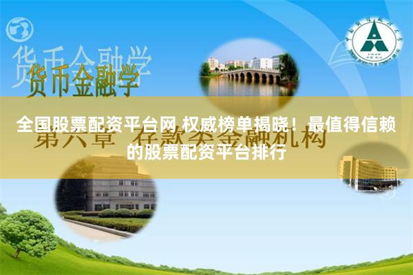 全国股票配资平台网 权威榜单揭晓！最值得信赖的股票配资平台排行