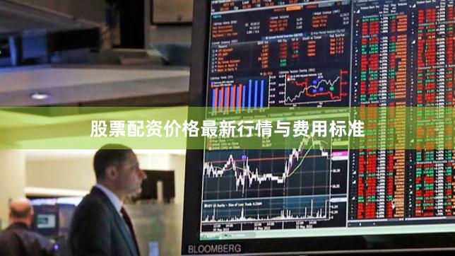 股票配资价格最新行情与费用标准
