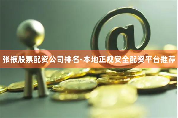 张掖股票配资公司排名-本地正规安全配资平台推荐