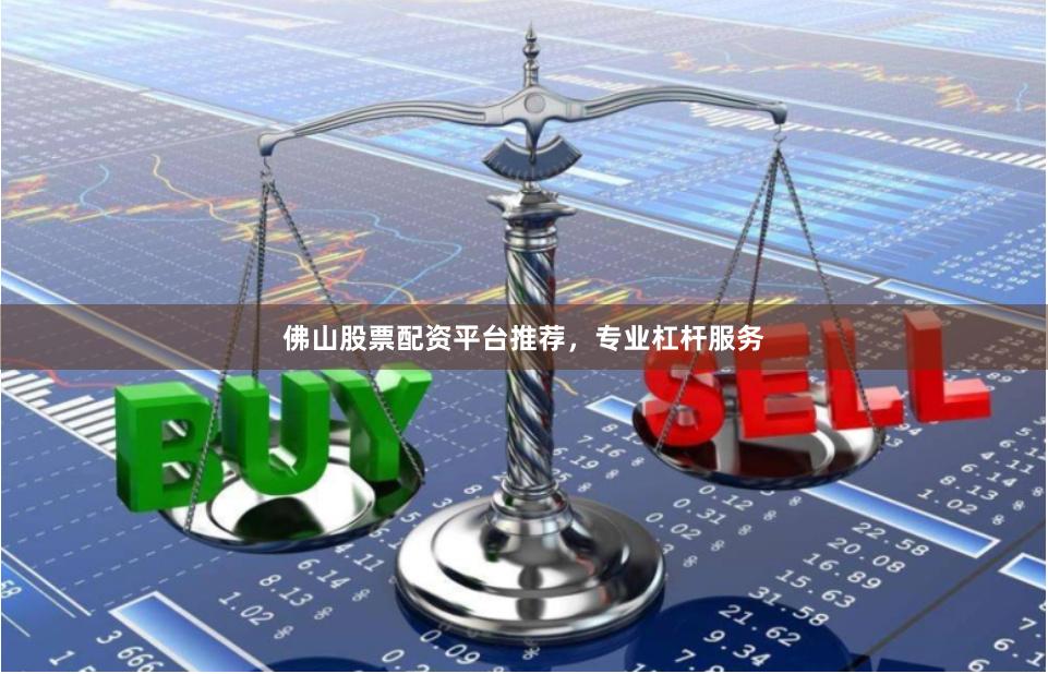 佛山股票配资平台推荐,专业杠杆服务