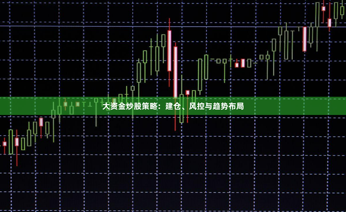 大资金炒股策略:建仓、风控与趋势布局