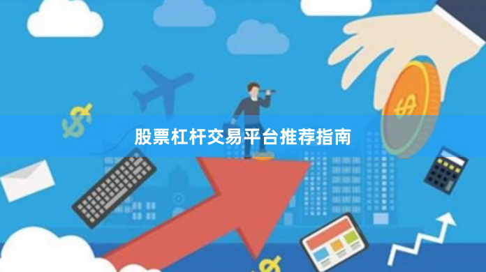 股票杠杆交易平台推荐指南