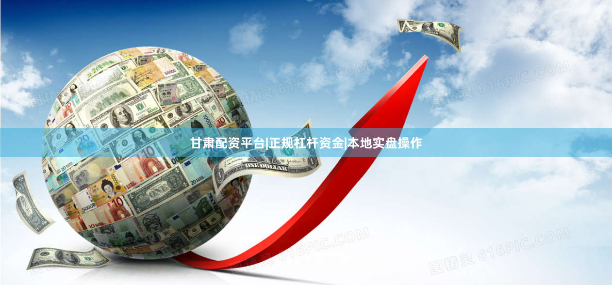 甘肃配资平台|正规杠杆资金|本地实盘操作