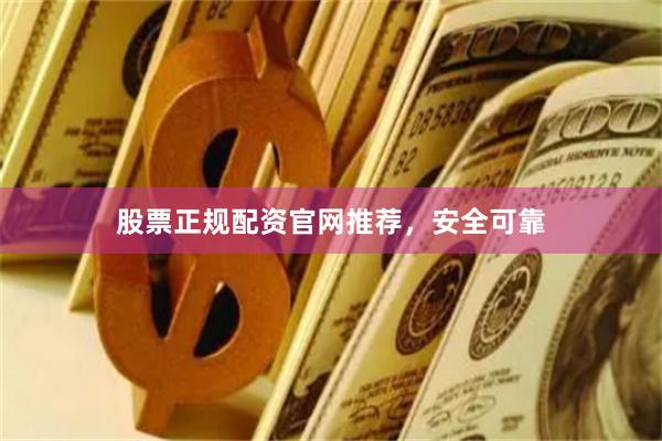 股票正规配资官网推荐，安全可靠