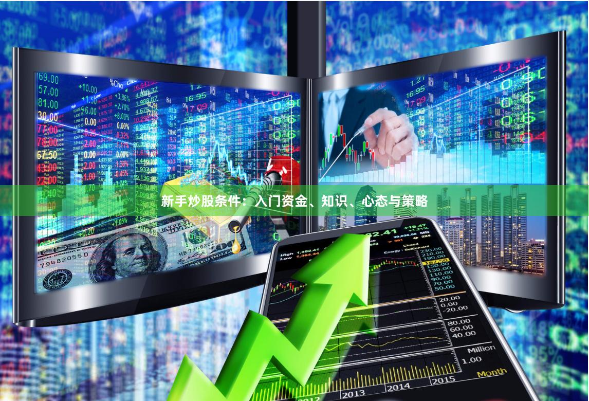 新手炒股条件：入门资金、知识、心态与策略