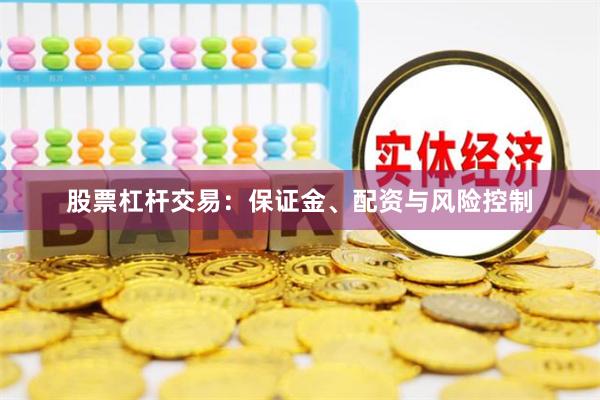 股票杠杆交易：保证金、配资与风险控制